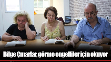Bilge Çınarlar, görme engelliler için okuyor