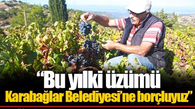 “Bu yılki üzümü Karabağlar Belediyesi’ne borçluyuz”