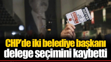 CHP’de iki belediye başkanı delege seçimini kaybetti