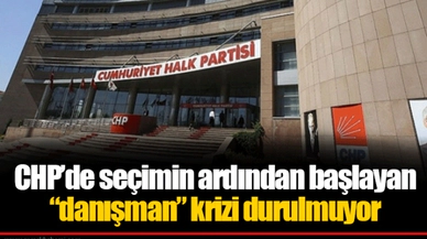 CHP’de seçimin ardından başlayan “danışman” krizi durulmuyor