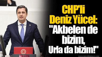 CHP'li Deniz Yücel: "Akbelen de bizim, Urla da bizim!"