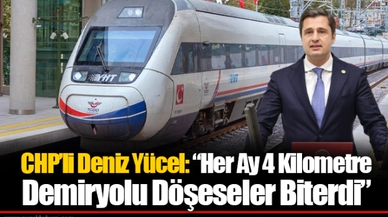 CHP’li Deniz Yücel: “Her Ay 4 Kilometre Demiryolu Döşeseler Biterdi”