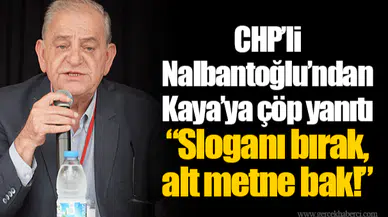 CHP'li Nalbantoğlu'ndan Kaya'ya çöp yanıtı  "Sloganı bırak, alt metne bak!"