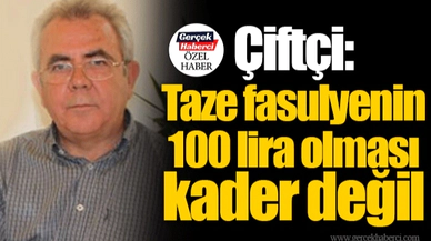 Çiftçi: Taze fasulyenin 100 lira olması kader değil