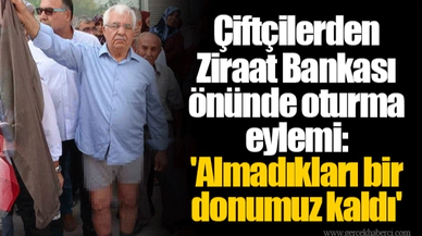 Çiftçilerden Ziraat Bankası önünde oturma eylemi: 'Almadıkları bir donumuz kaldı'