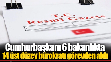 Cumhurbaşkanı 6 bakanlıkta 14 üst düzey bürokratı görevden aldı
