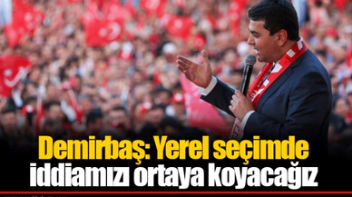 Demirbaş: Yerel seçimde iddiamızı ortaya koyacağız