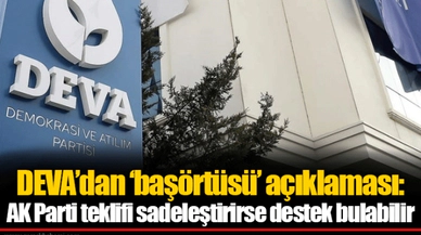 DEVA’dan ‘başörtüsü’ açıklaması:  AK Parti teklifi sadeleştirirse destek bulabilir