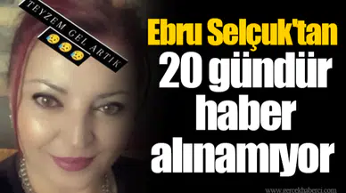 Ebru Selçuk'tan 20 gündür haber alınamıyor