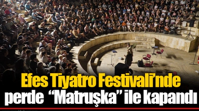 Efes Tiyatro Festivali’nde Perde  “Matruşka” İle Kapandı