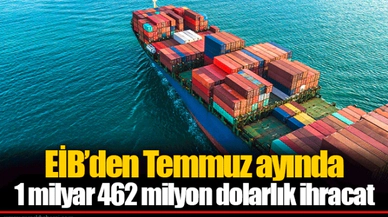 EİB’den Temmuz ayında 1 milyar 462 milyon dolarlık ihracat
