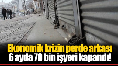 Ekonomik krizin perde arkası  6 ayda 70 bin işyeri kapandı!