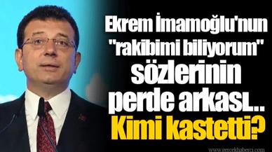 Ekrem İmamoğlu'nun "rakibimi biliyorum" sözlerinin perde arkası... Kimi kastetti
