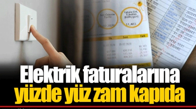 Elektrik faturalarına yüzde yüz zam kapıda