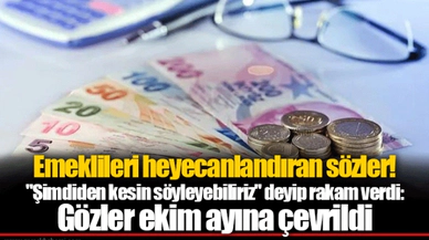 Emeklileri heyecanlandıran sözler! "Şimdiden kesin söyleyebiliriz" deyip rakam verdi: Gözler ekim ayına çevrildi