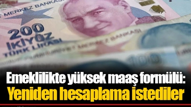 Emeklilikte yüksek maaş formülü: Yeniden hesaplama istediler