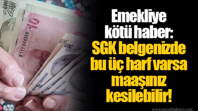Emekliye kötü haber: SGK belgenizde bu üç harf varsa maaşınız kesilebilir!