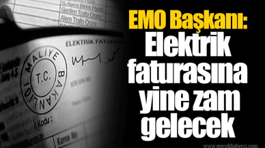 EMO Başkanı: Elektrik faturasına yine zam gelecek