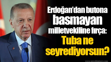 Erdoğan’dan butona basmayan milletvekiline fırça: Tuba ne seyrediyorsun?