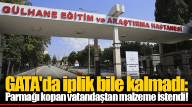 GATA'da iplik bile kalmadı: Parmağı kopan vatandaştan malzeme istendi!