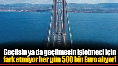 Geçilsin ya da geçilmesin işletmeci için fark etmiyor her gün 500 bin Euro alıyor!