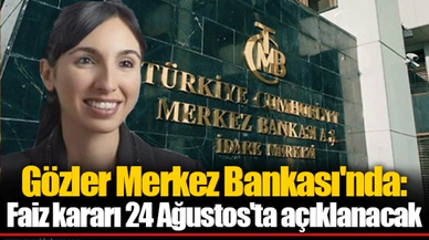 Gözler Merkez Bankası'nda: Faiz kararı 24 Ağustos'ta açıklanacak