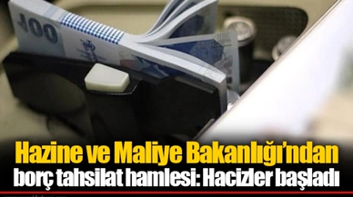 Hazine ve Maliye Bakanlığı’ndan borç tahsilat hamlesi: Hacizler başladı