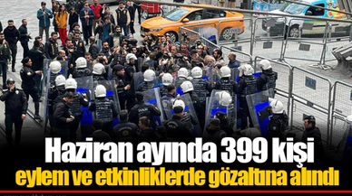 Haziran ayında 399 kişi eylem ve etkinliklerde gözaltına alındı