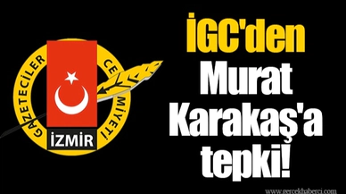 İGC'den Murat Karakaş'a tepki!