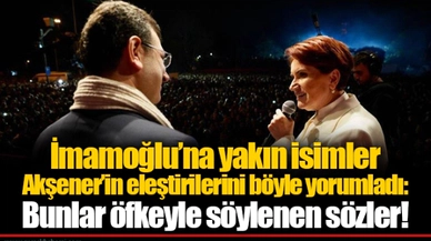 İmamoğlu’na yakın isimler Akşener’in eleştirilerini böyle yorumladı: Bunlar öfkeyle söylenen sözler!