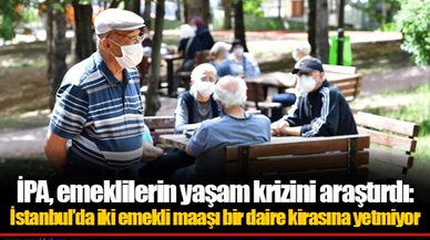 İPA, emeklilerin yaşam krizini araştırdı: İstanbul’da iki emekli maaşı bir daire kirasına yetmiyor