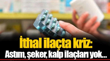 İthal ilaçta kriz: Astım, şeker, kalp ilaçları yok...