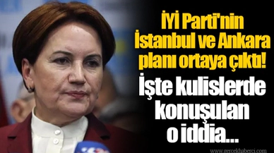 İYİ Parti'nin İstanbul ve Ankara planı ortaya çıktı! İşte kulislerde konuşulan o iddia…