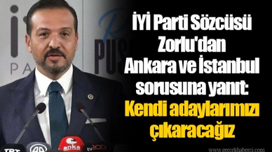 İYİ Parti Sözcüsü Zorlu'dan Ankara ve İstanbul sorusuna yanıt: Kendi adaylarımızı çıkaracağız