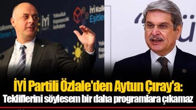 İYİ Partili Özlale'den Aytun Çıray'a: Tekliflerini söylesem bir daha programlara çıkamaz