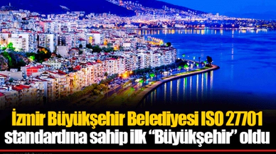 İzmir Büyükşehir Belediyesi ISO 27701 standardına sahip ilk “Büyükşehir” oldu
