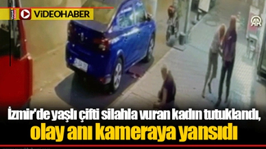 İzmir'de yaşlı çifti silahla vuran kadın tutuklandı, olay anı kameraya yansıdı