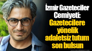 İzmir Gazeteciler Cemiyeti: Gazetecilere yönelik adaletsiz tutum son bulsun 