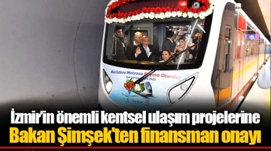 İzmir’in önemli kentsel ulaşım projelerine Bakan Şimşek'ten finansman onayı