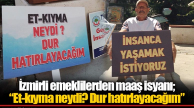 İzmirli emeklilerden maaş isyanı;  “Et-kıyma neydi? Dur hatırlayacağım”