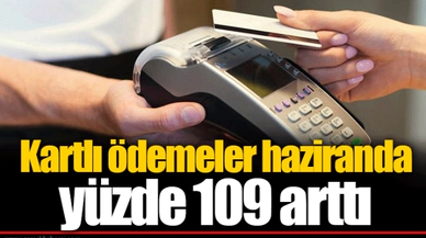 Kartlı ödemeler haziranda yüzde 109 arttı