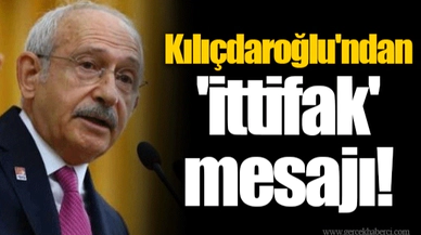 Kılıçdaroğlu'ndan 'ittifak' mesajı!
