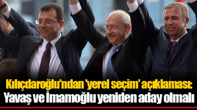 Kılıçdaroğlu'ndan 'yerel seçim' açıklaması: Yavaş ve İmamoğlu yeniden aday olmalı
