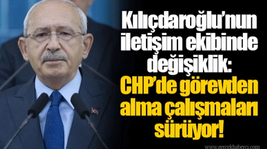 Kılıçdaroğlu’nun iletişim ekibinde değişiklik: CHP’de görevden alma çalışmaları sürüyor!