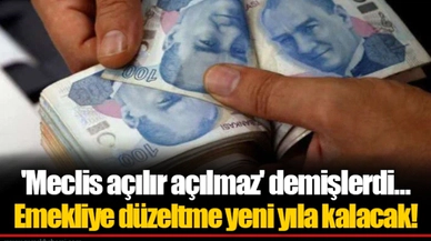 'Meclis açılır açılmaz' demişlerdi... Emekliye düzeltme yeni yıla kalacak!