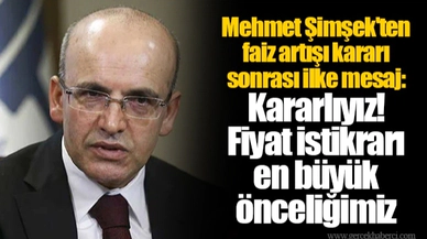 Mehmet Şimşek'ten faiz artışı  kararı sonrası ilke mesaj: Kararlıyız! Fiyat istikrarı en büyük önceliğimiz