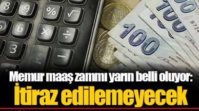 Memur maaş zammı yarın belli oluyor: İtiraz edilemeyecek