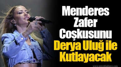 Menderes Zafer Coşkusunu Derya Uluğ İle Kutlayacak