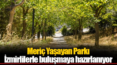 Meriç Yaşayan Parkı İzmirlilerle buluşmaya hazırlanıyor
