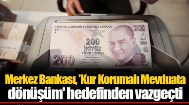 Merkez Bankası, 'Kur Korumalı Mevduata dönüşüm' hedefinden vazgeçti